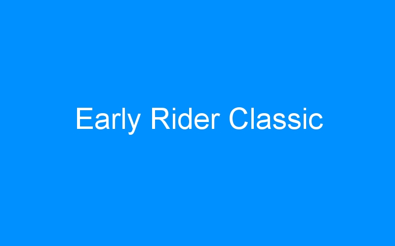 You are currently viewing Early Rider Classic