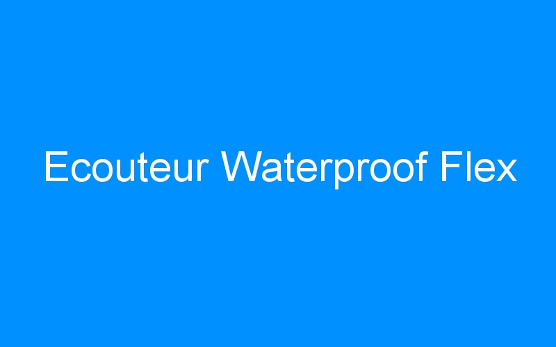 You are currently viewing Ecouteur Waterproof Flex