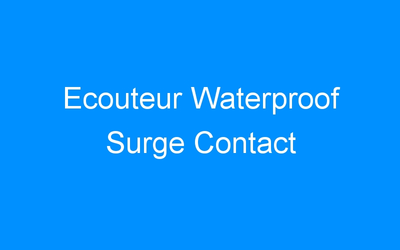 You are currently viewing Ecouteur Waterproof Surge Contact