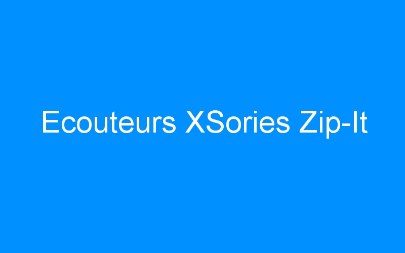 Ecouteurs XSories Zip-It