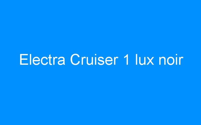 Lire la suite à propos de l’article Electra Cruiser 1 lux noir