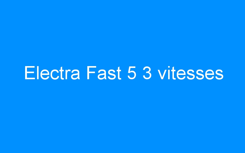 You are currently viewing Electra Fast 5 3 vitesses
