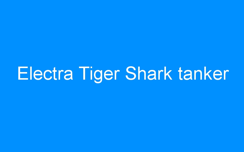 You are currently viewing Electra Tiger Shark tanker