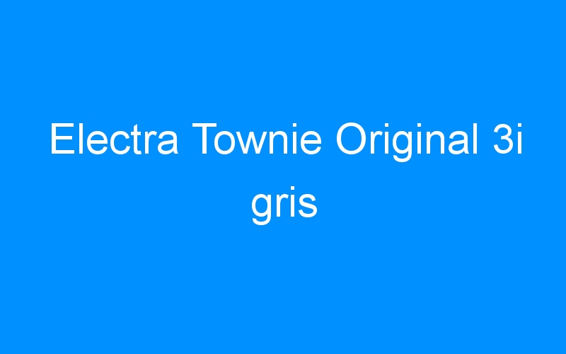 You are currently viewing Electra Townie Original 3i gris