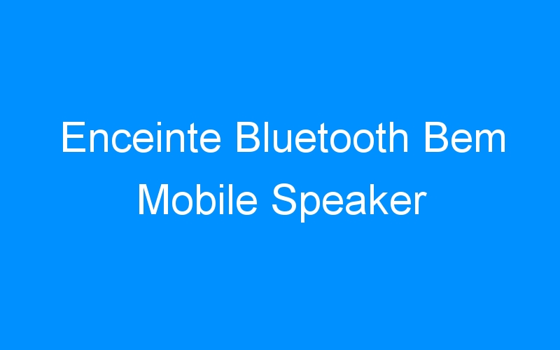 You are currently viewing Enceinte Bluetooth Bem Mobile Speaker