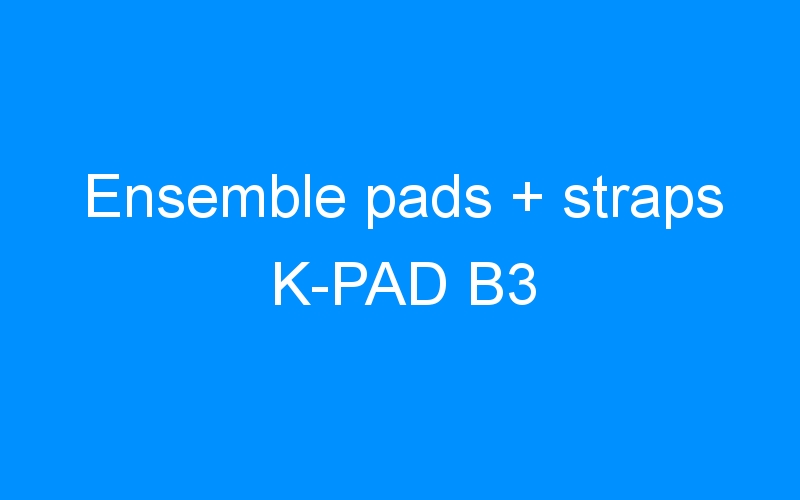 Ensemble pads + straps K-PAD B3