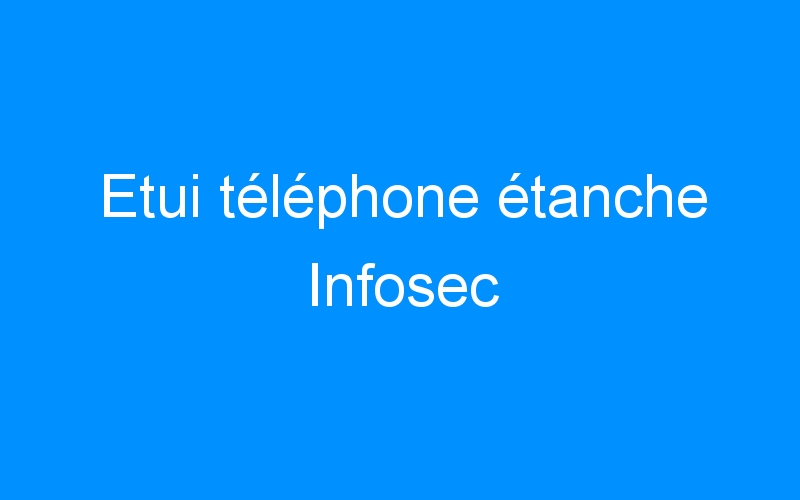 You are currently viewing Etui téléphone étanche Infosec