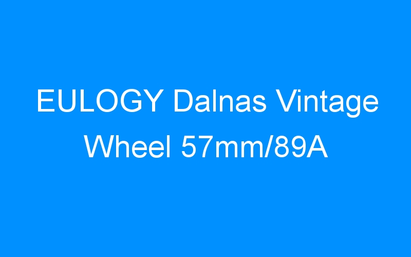 You are currently viewing EULOGY Dalnas Vintage Wheel 57mm/89A
