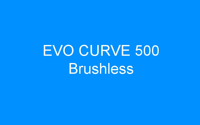 You are currently viewing EVO CURVE 500 Brushless