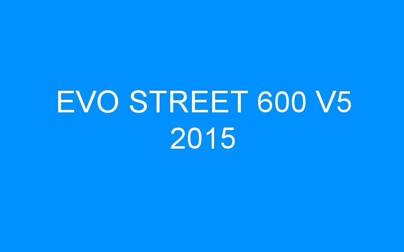 You are currently viewing EVO STREET 600 V5 2015