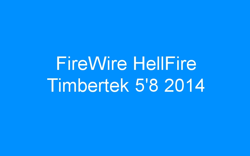 You are currently viewing FireWire HellFire Timbertek 5’8 2014