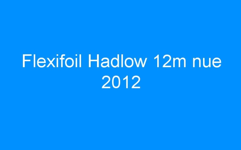 Lire la suite à propos de l’article Flexifoil Hadlow 12m nue 2012