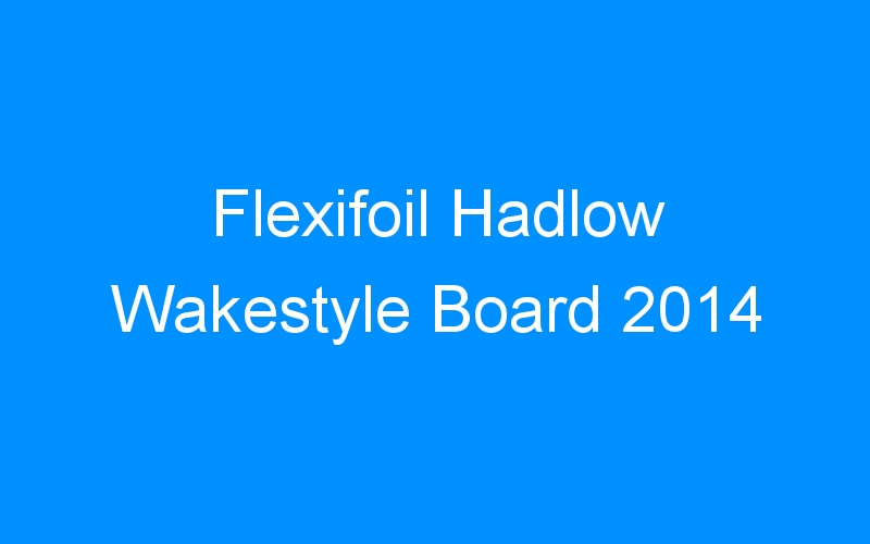 You are currently viewing Flexifoil Hadlow Wakestyle Board 2014
