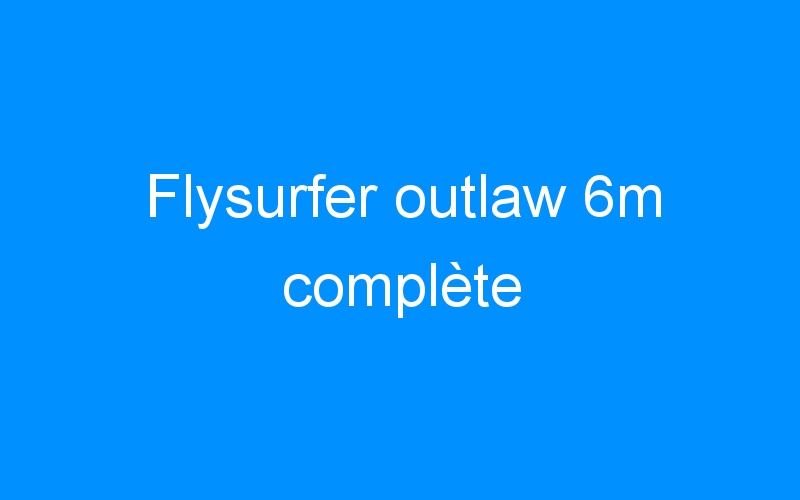 You are currently viewing Flysurfer outlaw 6m complète