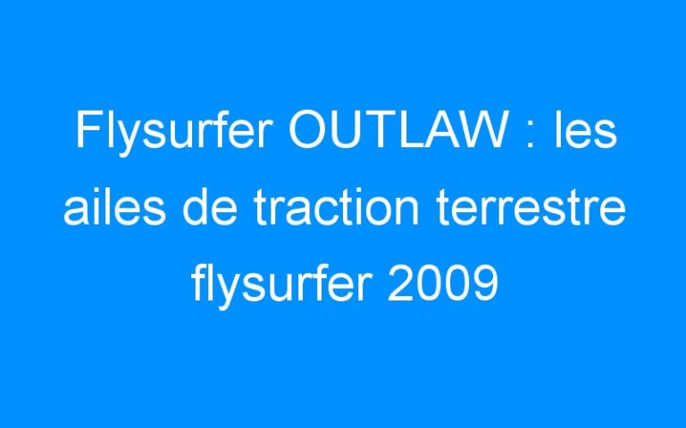 Lire la suite à propos de l’article Flysurfer OUTLAW : les ailes de traction terrestre flysurfer 2009