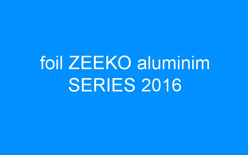 You are currently viewing foil ZEEKO aluminim SERIES 2016