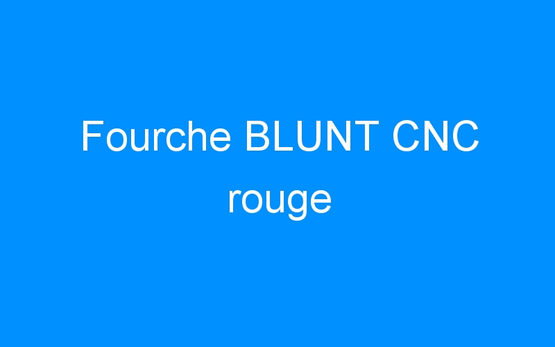 You are currently viewing Fourche BLUNT CNC rouge