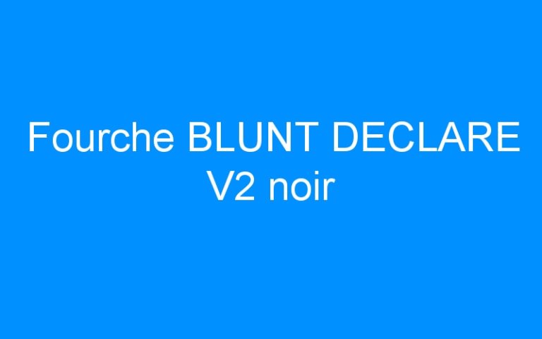 Fourche BLUNT DECLARE V2 noir