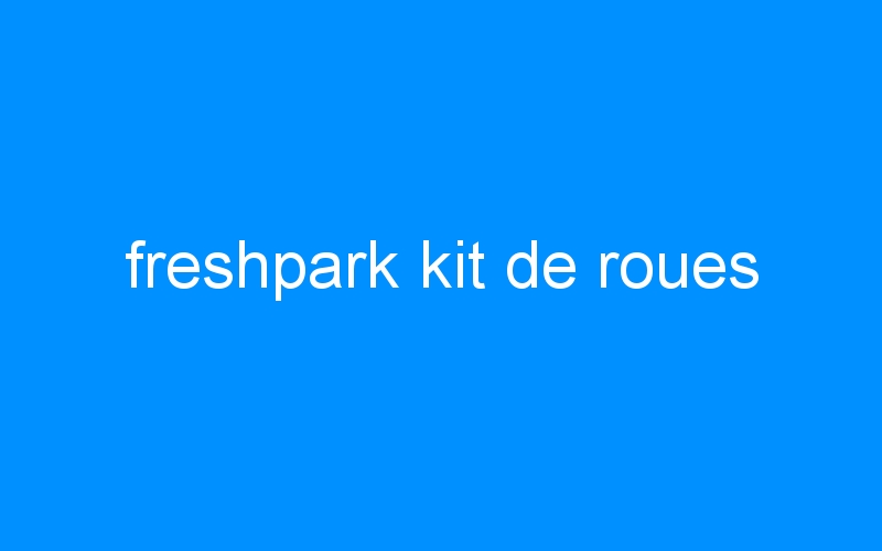 You are currently viewing freshpark kit de roues