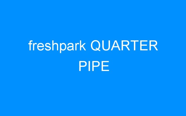Lire la suite à propos de l’article freshpark QUARTER PIPE
