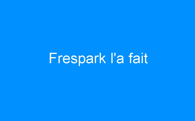 You are currently viewing Frespark l’a fait