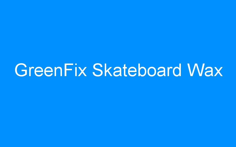 You are currently viewing GreenFix Skateboard Wax