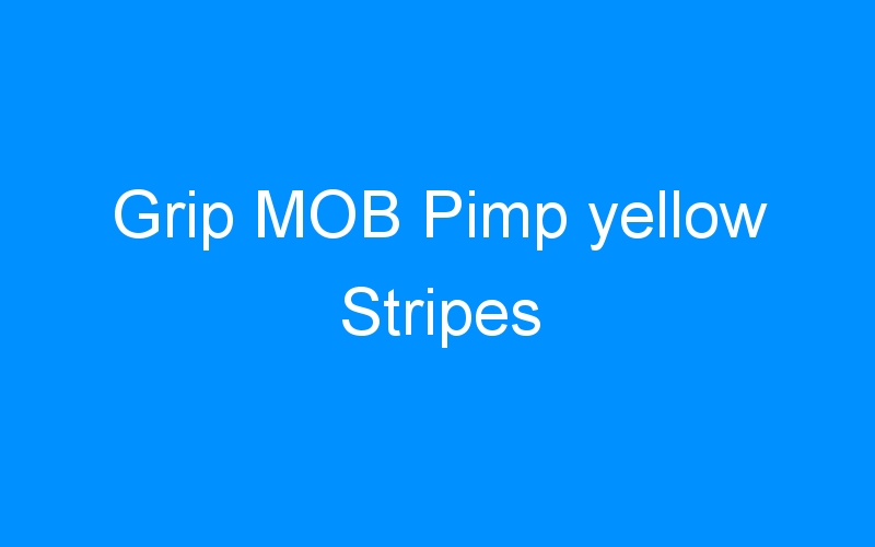 You are currently viewing Grip MOB Pimp yellow Stripes