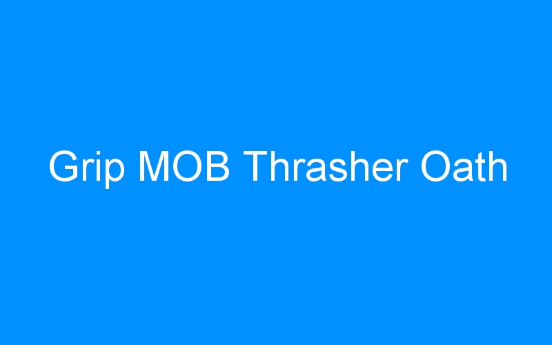 You are currently viewing Grip MOB Thrasher Oath