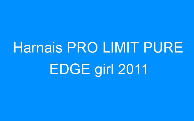 You are currently viewing Harnais PRO LIMIT PURE EDGE girl 2011