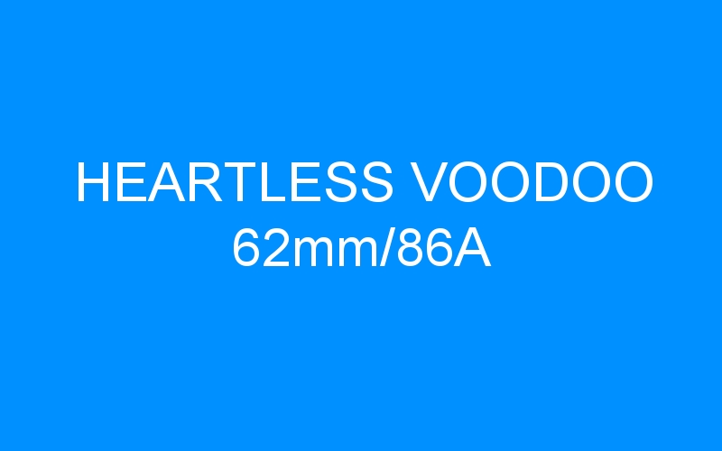 You are currently viewing HEARTLESS VOODOO 62mm/86A