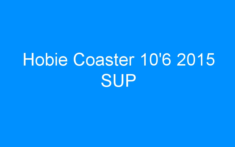 You are currently viewing Hobie Coaster 10’6 2015 SUP