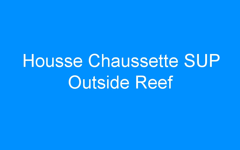 You are currently viewing Housse Chaussette SUP Outside Reef