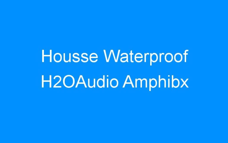 Lire la suite à propos de l’article Housse Waterproof H2OAudio Amphibx