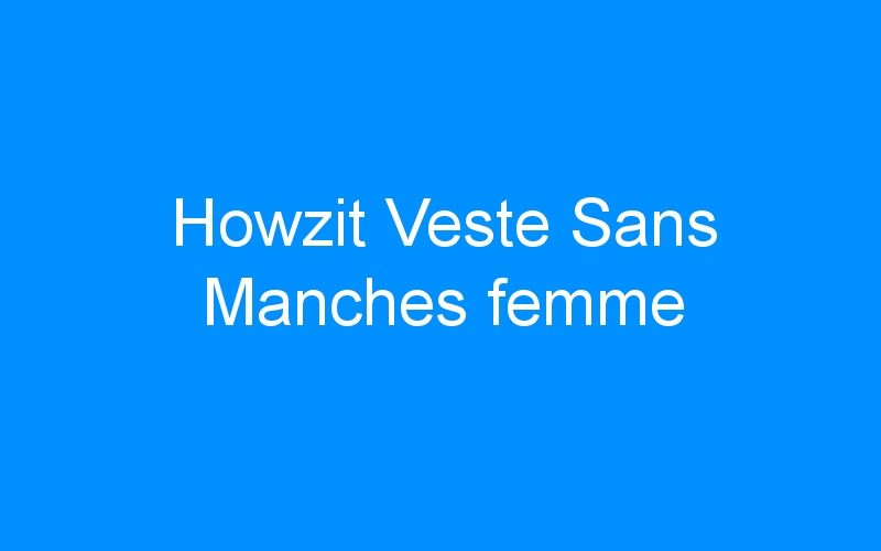 You are currently viewing Howzit Veste Sans Manches femme