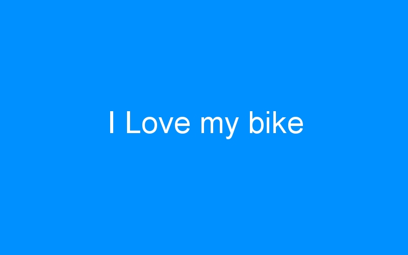 I Love my bike