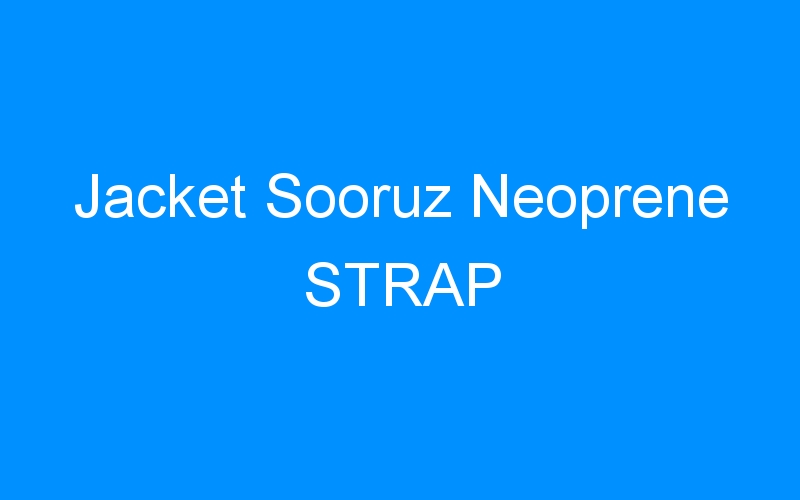 You are currently viewing Jacket Sooruz Neoprene STRAP