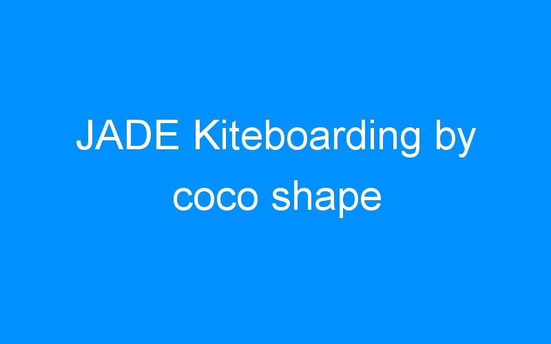 You are currently viewing JADE Kiteboarding by coco shape