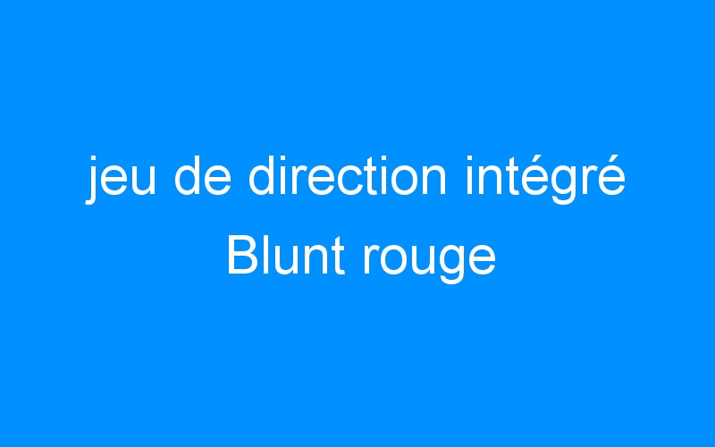 You are currently viewing jeu de direction intégré Blunt rouge
