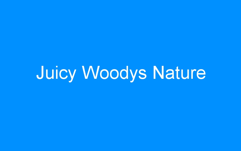You are currently viewing Juicy Woodys Nature