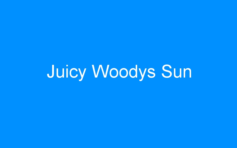 You are currently viewing Juicy Woodys Sun
