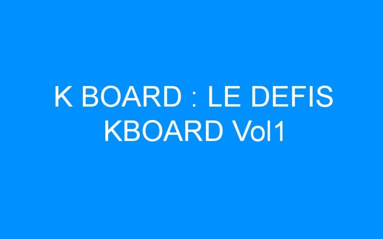 Lire la suite à propos de l’article K BOARD : LE DEFIS KBOARD Vol1