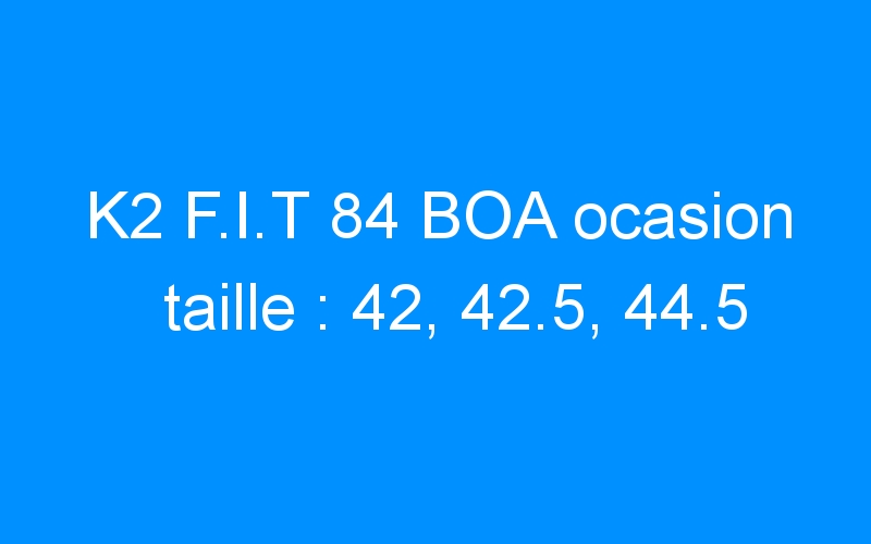 You are currently viewing K2 F.I.T 84 BOA ocasion taille : 42, 42.5, 44.5
