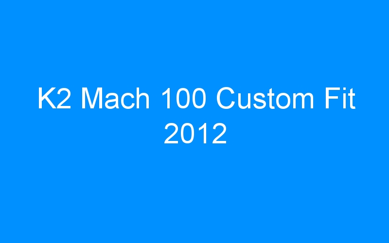 You are currently viewing K2 Mach 100 Custom Fit 2012