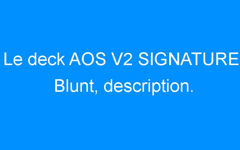 You are currently viewing Le deck AOS V2 SIGNATURE Blunt, description.