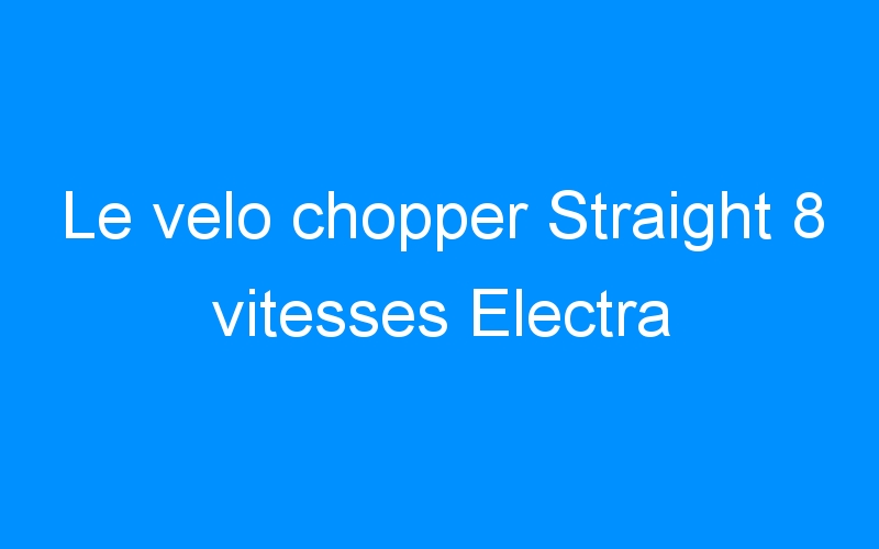 You are currently viewing Le velo chopper Straight 8 vitesses Electra