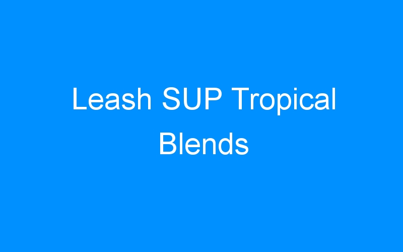 You are currently viewing Leash SUP Tropical Blends