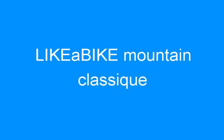 Lire la suite à propos de l’article LIKEaBIKE mountain classique