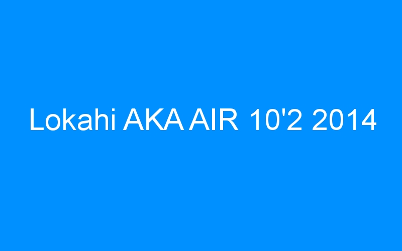 You are currently viewing Lokahi AKA AIR 10’2 2014