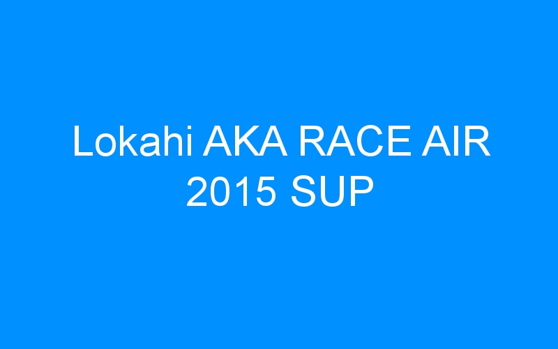 Lokahi AKA RACE AIR 2015 SUP