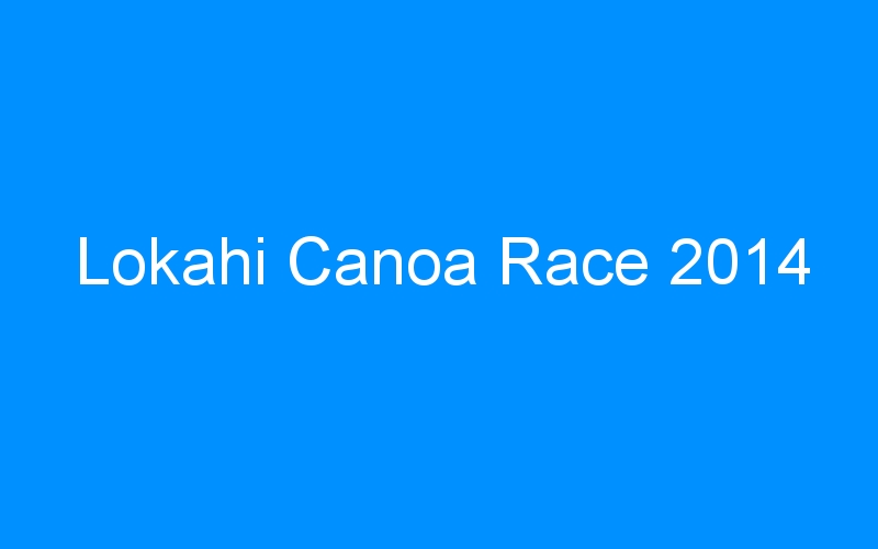 You are currently viewing Lokahi Canoa Race 2014